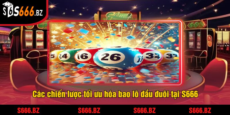 Các chiến lược tối ưu hóa bao lô đầu đuôi tại S666