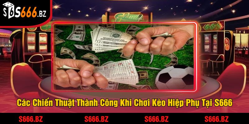 Các Chiến Thuật Thành Công Khi Chơi Kèo Hiệp Phụ Tại S666