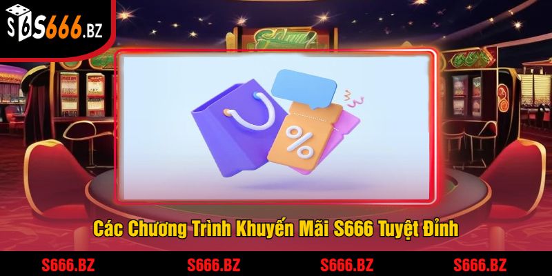 Các Chương Trình Khuyến Mãi S666 Tuyệt Đỉnh