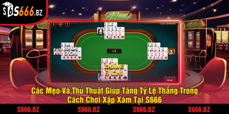 Cách Chơi Xập Xám S666 - Hướng Dẫn Chi Tiết Và Mẹo Thắng 3 Các Mẹo Và Thủ Thuật Giúp Tăng Tỷ Lệ Thắng Trong Cách Chơi Xập Xám Tại S666