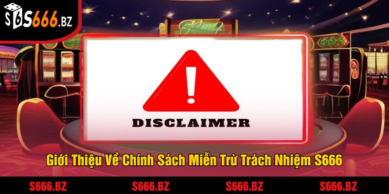 Miễn Trừ Trách Nhiệm S666 - Chính Sách Bảo Vệ Người Dùng 1 Giới Thiệu Về Chính Sách Miễn Trừ Trách Nhiệm S666