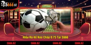 Hiểu Rõ Về Kèo Chấp 0.75 Tại S666