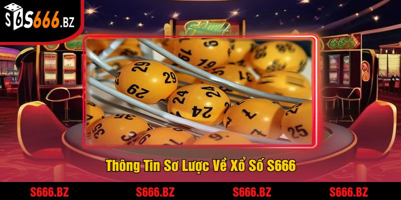 Thông Tin Sơ Lược Về Xổ Số S666