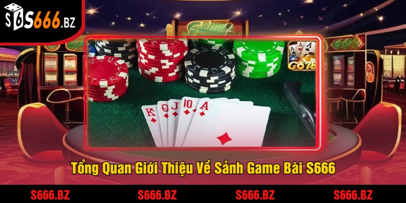 Tổng Quan Giới Thiệu Về Sảnh Game Bài S666