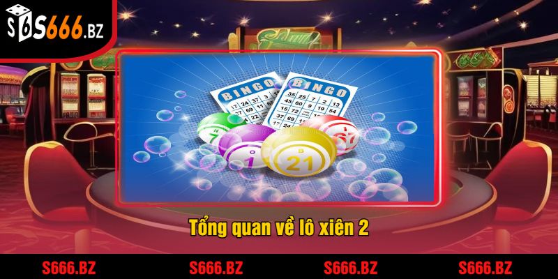 Lô Xiên 2 Tại S666 - Cách Chơi Và Chiến Thuật Thắng Lớn 1 Tổng quan về lô xiên 2